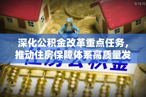 北戴河深化公积金改革重点任务，推动住房保障体系高质量发展