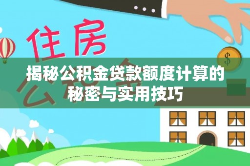 北戴河揭秘公积金贷款额度计算的秘密与实用技巧