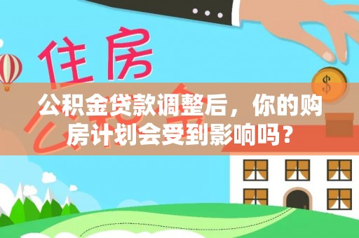 北戴河公积金贷款调整后，你的购房计划会受到影响吗？