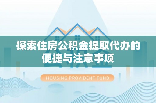 北戴河探索住房公积金提取代办的便捷与注意事项