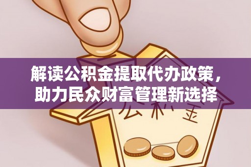 北戴河解读公积金提取代办政策，助力民众财富管理新选择