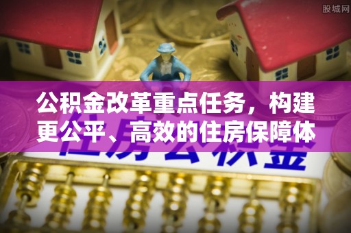 北戴河公积金改革重点任务，构建更公平、高效的住房保障体系
