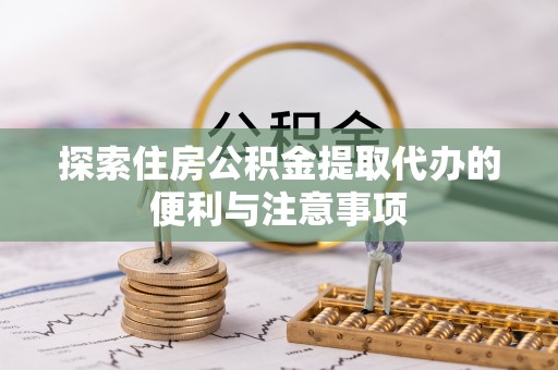 北戴河探索住房公积金提取代办的便利与注意事项