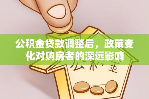 北戴河公积金贷款调整后，政策变化对购房者的深远影响