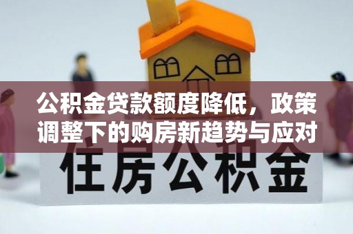 北戴河公积金贷款额度降低，政策调整下的购房新趋势与应对策略