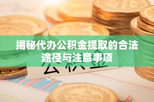 北戴河揭秘代办公积金提取的合法途径与注意事项