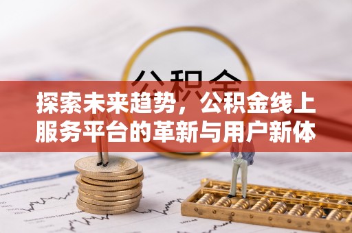 北戴河探索未来趋势，公积金线上服务平台的革新与用户新体验