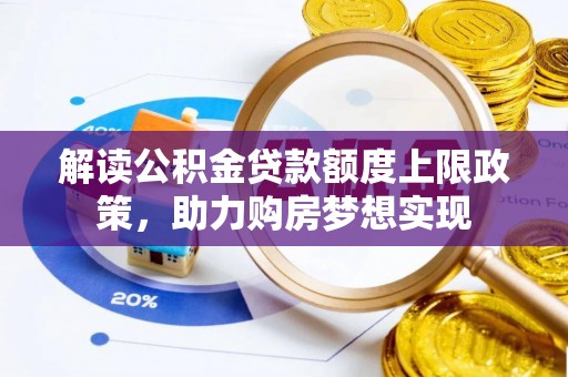 北戴河解读公积金贷款额度上限政策，助力购房梦想实现