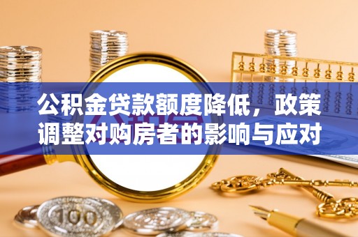 北戴河公积金贷款额度降低，政策调整对购房者的影响与应对策略
