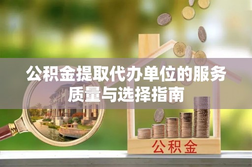 北戴河公积金提取代办单位的服务质量与选择指南