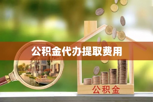 北戴河公积金代办提取费用