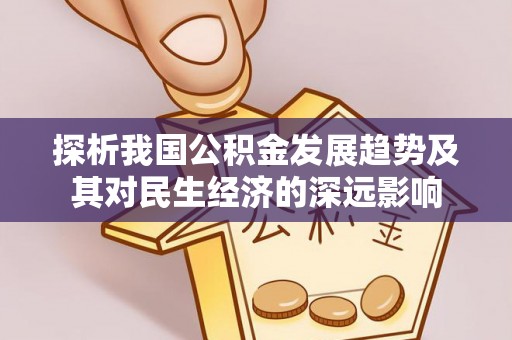 北戴河探析我国公积金发展趋势及其对民生经济的深远影响