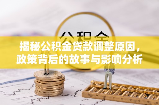 北戴河揭秘公积金贷款调整原因，政策背后的故事与影响分析