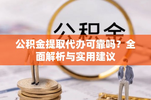 北戴河公积金提取代办可靠吗？全面解析与实用建议