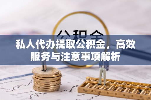 北戴河私人代办提取公积金，高效服务与注意事项解析