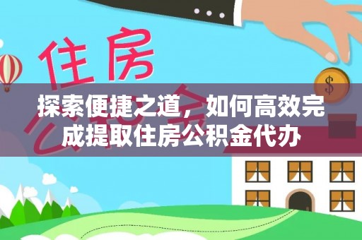 北戴河探索便捷之道，如何高效完成提取住房公积金代办