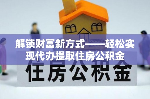 北戴河解锁财富新方式——轻松实现代办提取住房公积金