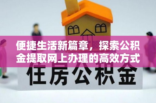 北戴河便捷生活新篇章，探索公积金提取网上办理的高效方式