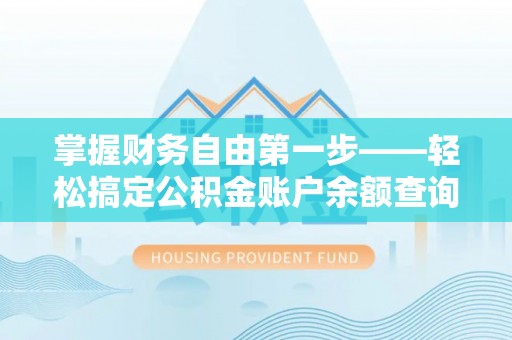 北戴河掌握财务自由第一步——轻松搞定公积金账户余额查询的方法与技巧