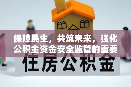 北戴河保障民生，共筑未来，强化公积金资金安全监管的重要性