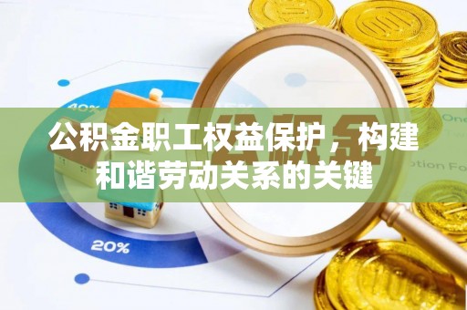 北戴河公积金职工权益保护，构建和谐劳动关系的关键