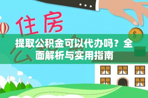 北戴河提取公积金可以代办吗？全面解析与实用指南