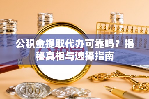 北戴河公积金提取代办可靠吗？揭秘真相与选择指南