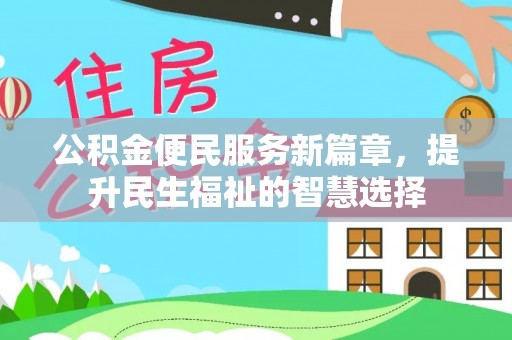北戴河公积金便民服务新篇章，提升民生福祉的智慧选择