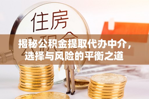 北戴河揭秘公积金提取代办中介，选择与风险的平衡之道