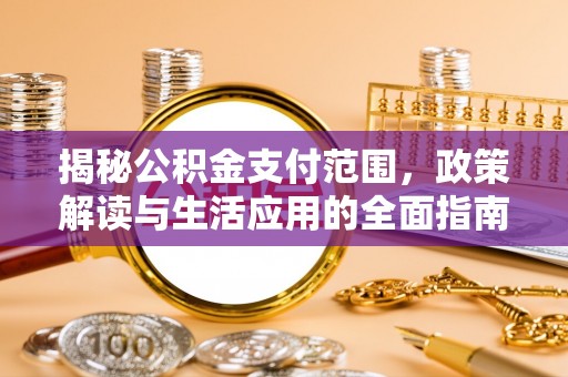 北戴河揭秘公积金支付范围，政策解读与生活应用的全面指南
