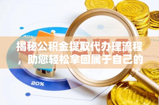 北戴河揭秘公积金提取代办理流程，助您轻松拿回属于自己的钱