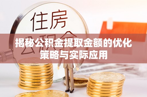 北戴河揭秘公积金提取金额的优化策略与实际应用