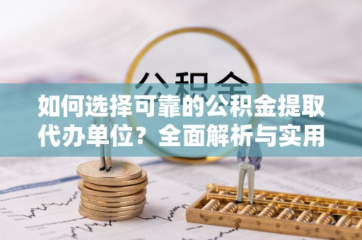 北戴河如何选择可靠的公积金提取代办单位？全面解析与实用建议