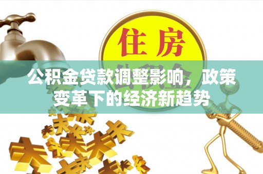 北戴河公积金贷款调整影响，政策变革下的经济新趋势