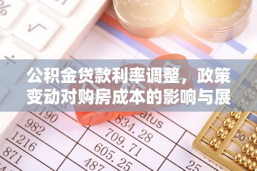 北戴河公积金贷款利率调整，政策变动对购房成本的影响与展望