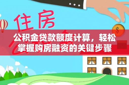 北戴河公积金贷款额度计算，轻松掌握购房融资的关键步骤