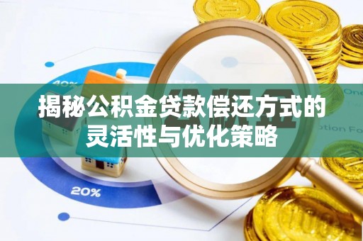 北戴河揭秘公积金贷款偿还方式的灵活性与优化策略