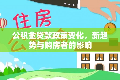 北戴河公积金贷款政策变化，新趋势与购房者的影响