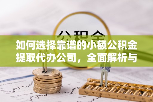 北戴河如何选择靠谱的小额公积金提取代办公司，全面解析与实用指南