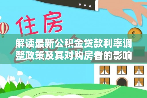 北戴河解读最新公积金贷款利率调整政策及其对购房者的影响