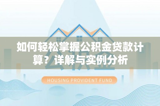 北戴河如何轻松掌握公积金贷款计算？详解与实例分析