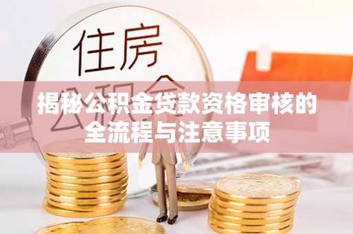 北戴河揭秘公积金贷款资格审核的全流程与注意事项