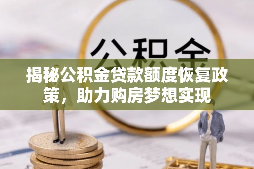 北戴河揭秘公积金贷款额度恢复政策，助力购房梦想实现