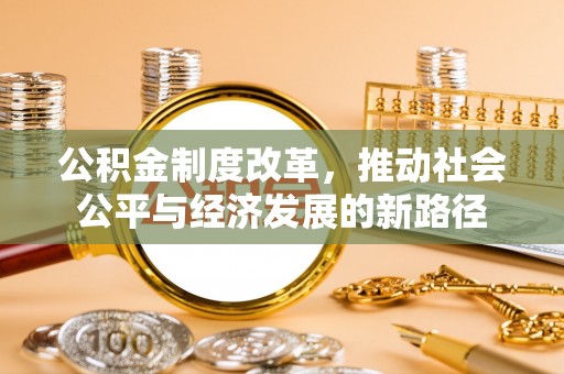 北戴河公积金制度改革，推动社会公平与经济发展的新路径