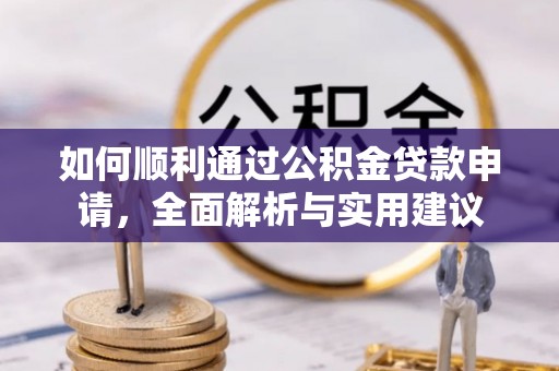 北戴河如何顺利通过公积金贷款申请，全面解析与实用建议