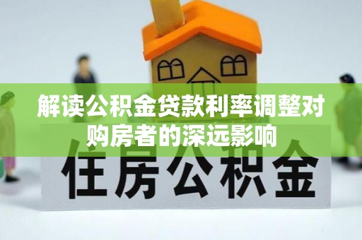 北戴河解读公积金贷款利率调整对购房者的深远影响