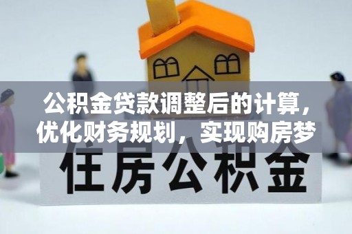北戴河公积金贷款调整后的计算，优化财务规划，实现购房梦想