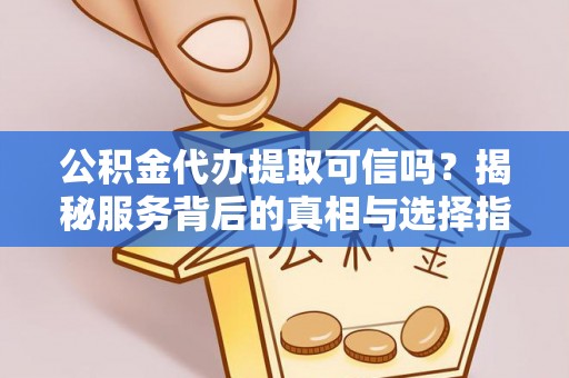 北戴河公积金代办提取可信吗？揭秘服务背后的真相与选择指南