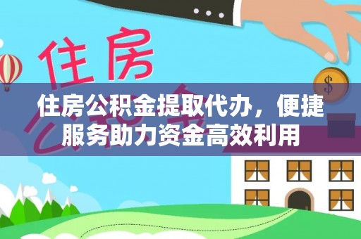 北戴河住房公积金提取代办，便捷服务助力资金高效利用