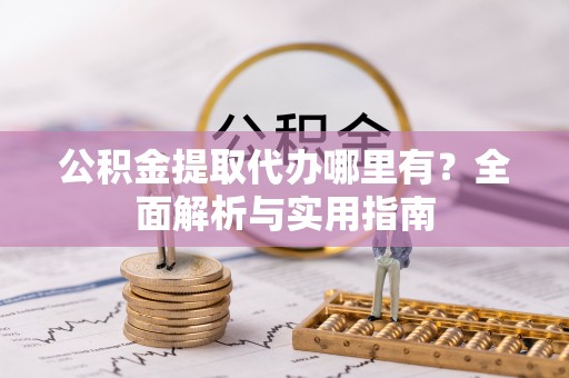 北戴河公积金提取代办哪里有？全面解析与实用指南